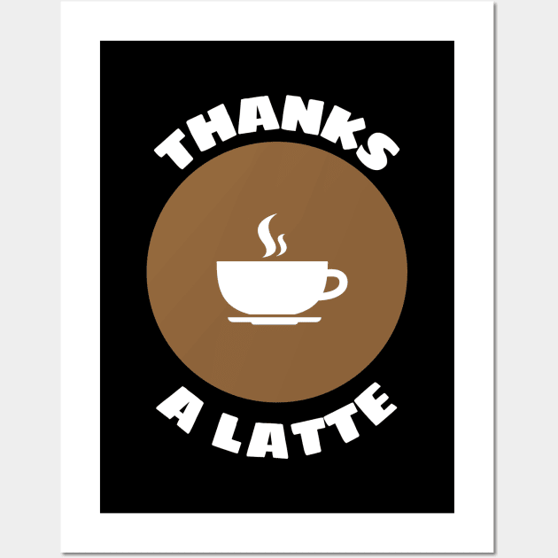 Thanks A Latte - Latte Pun Wall Art by Allthingspunny